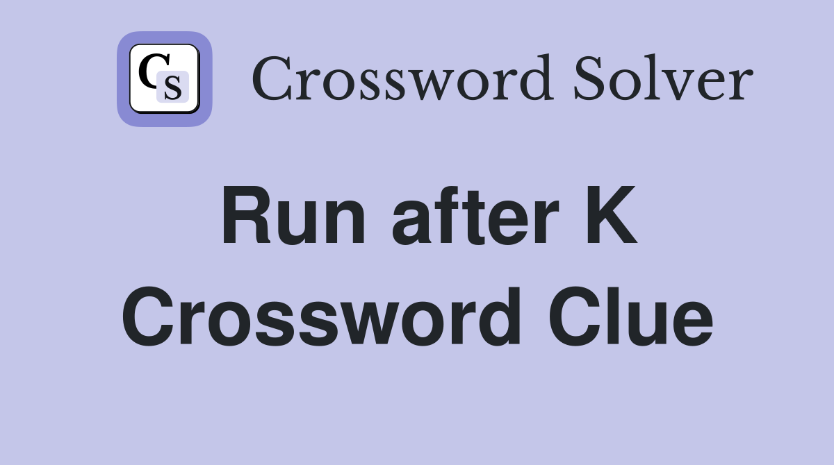 Run after K Crossword Clue