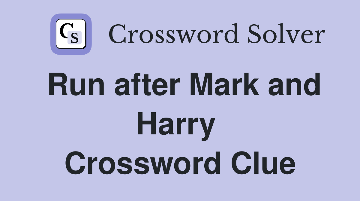 Run after Mark and Harry  Crossword Clue