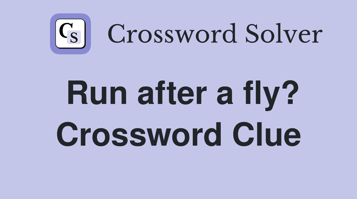 Run after a fly? Crossword Clue