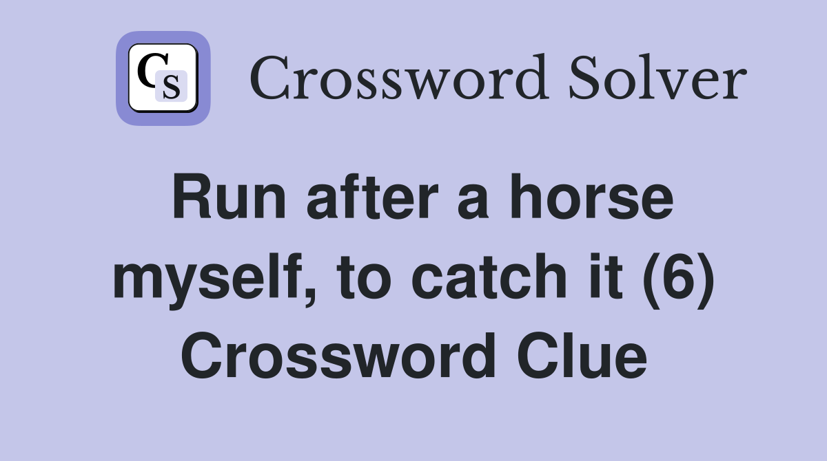 Run after a horse myself, to catch it (6) Crossword Clue