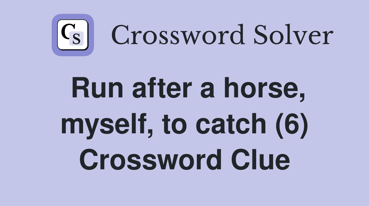 Run after a horse, myself, to catch (6) Crossword Clue