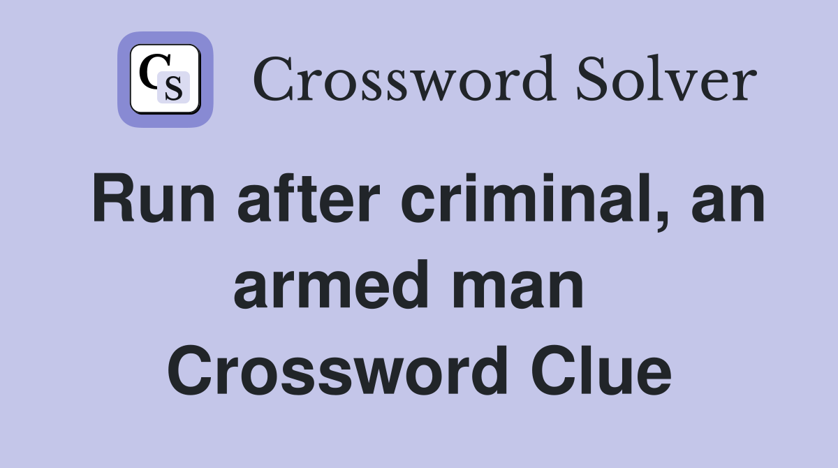 Run after criminal, an armed man  Crossword Clue