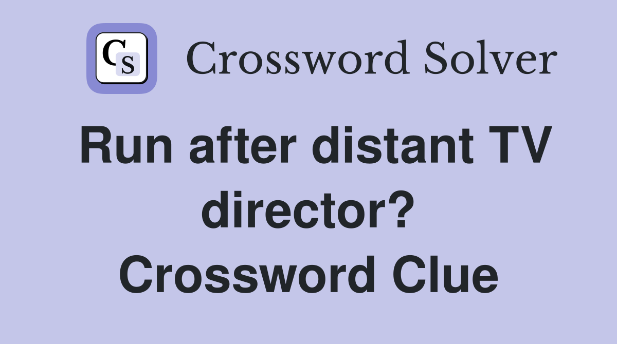 Run after distant TV director? Crossword Clue