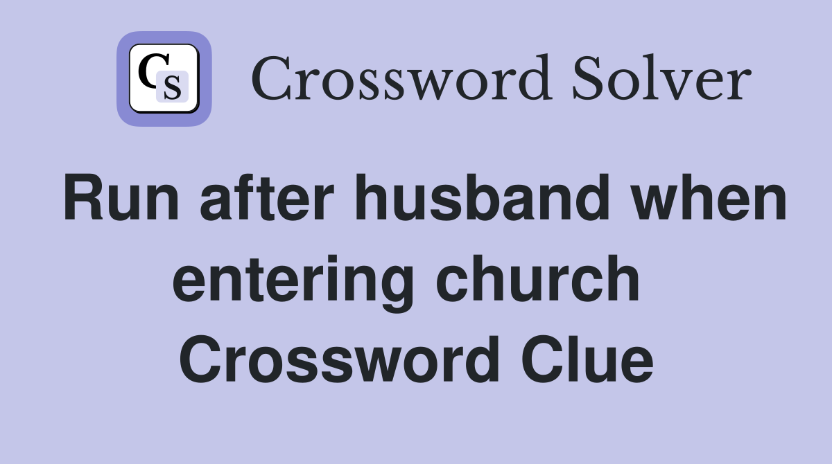 Run after husband when entering church  Crossword Clue