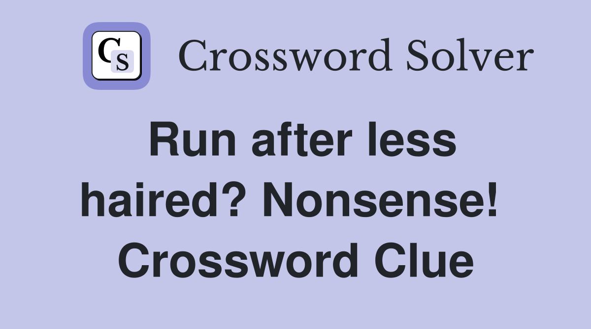 Run after less haired? Nonsense!  Crossword Clue
