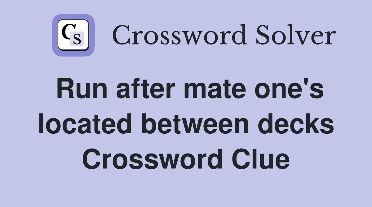 Run after mate one's located between decks Crossword Clue