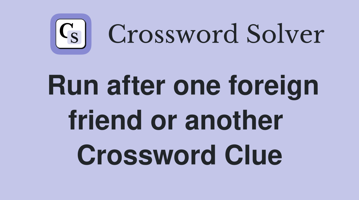 Run after one foreign friend or another  Crossword Clue
