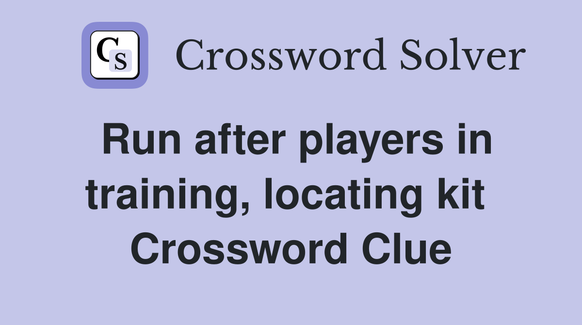Run after players in training, locating kit  Crossword Clue