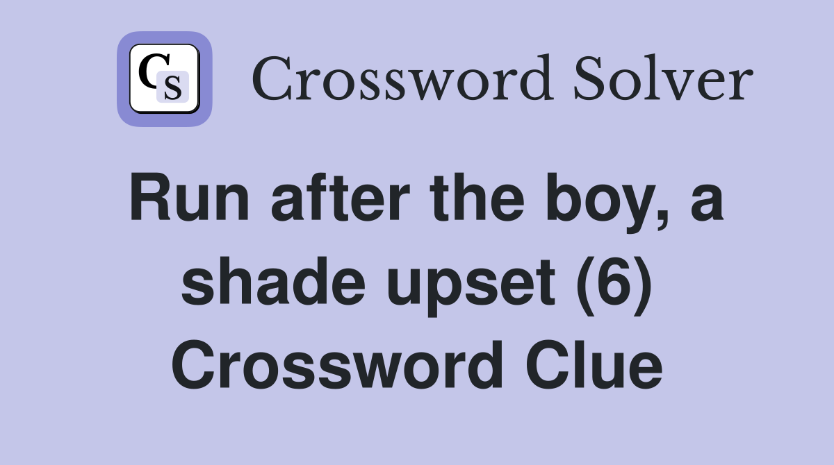 Run after the boy, a shade upset (6) Crossword Clue