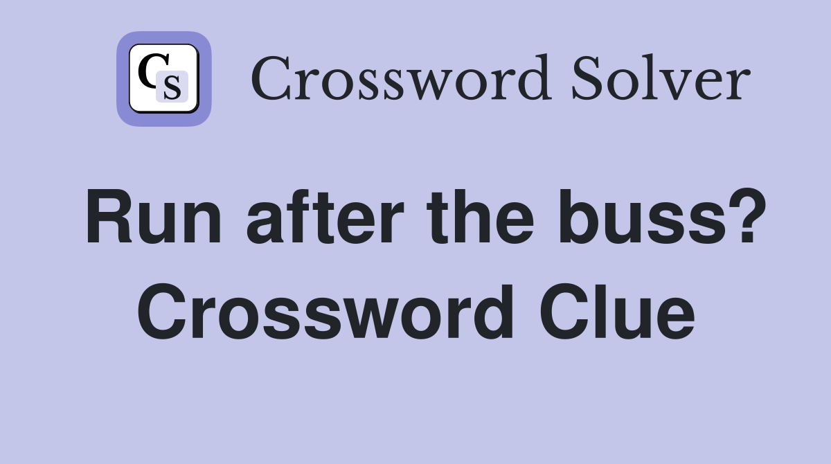 Run after the buss? Crossword Clue