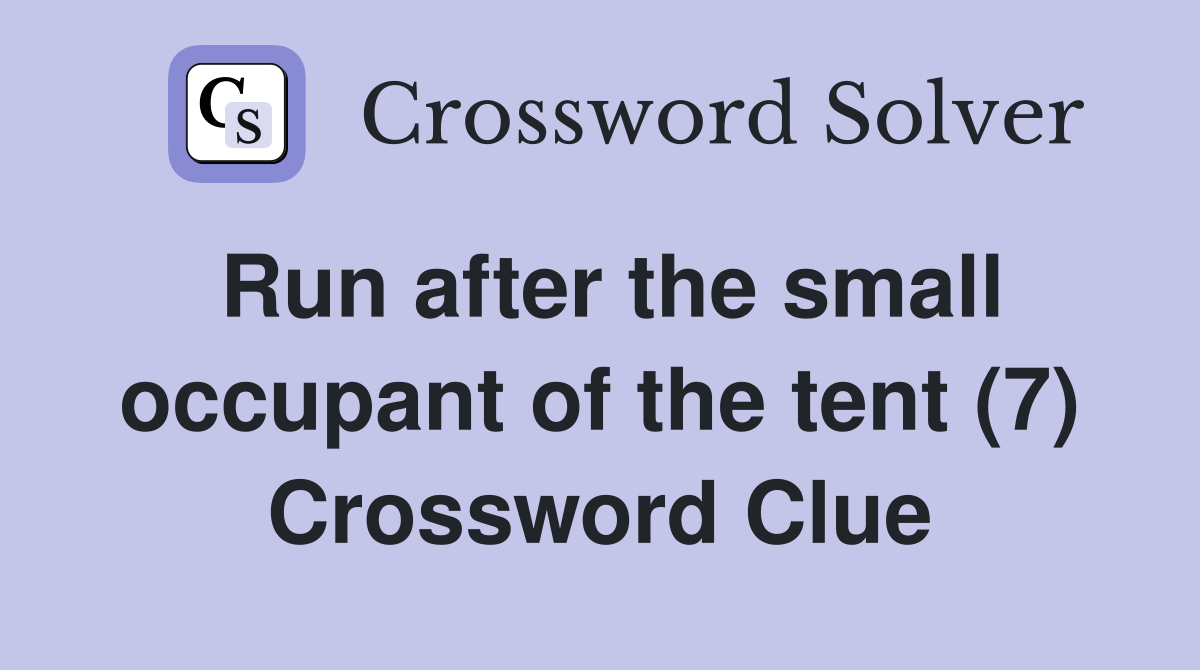 Run after the small occupant of the tent (7) Crossword Clue