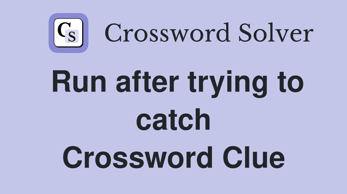 Run after trying to catch Crossword Clue
