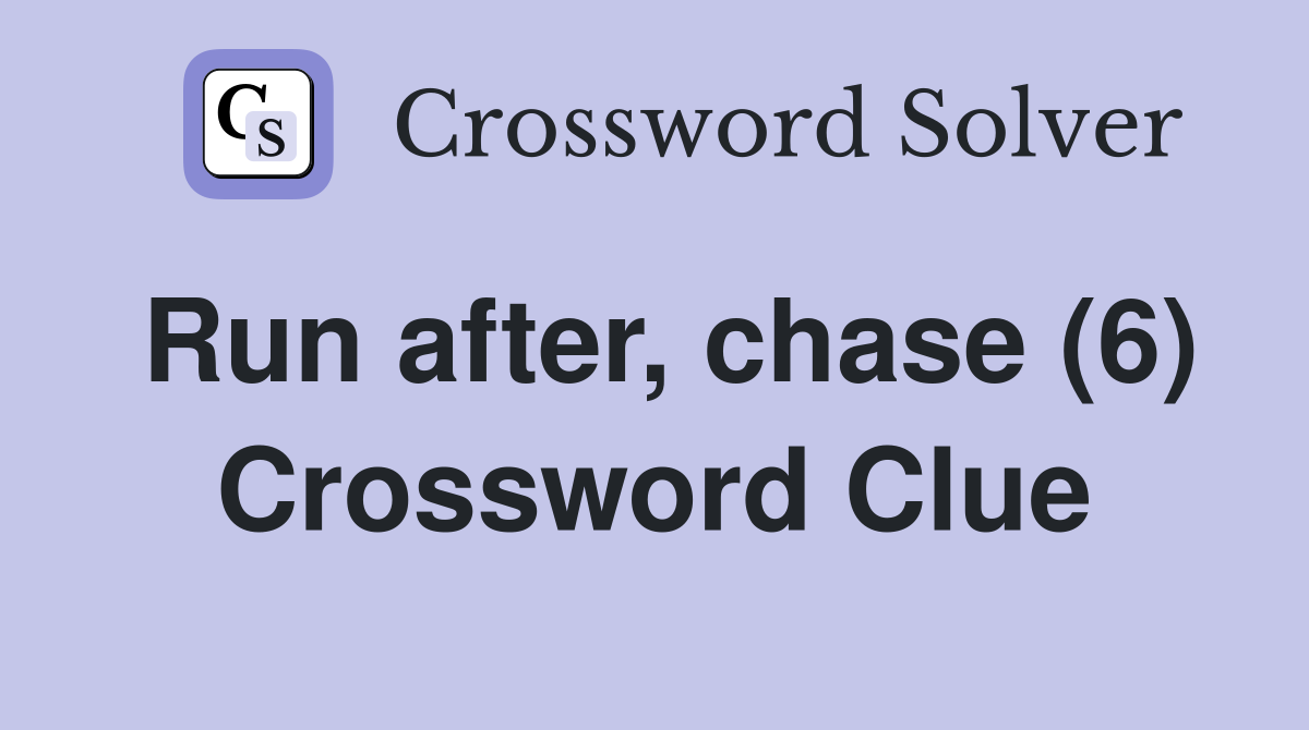 Run after, chase (6) Crossword Clue