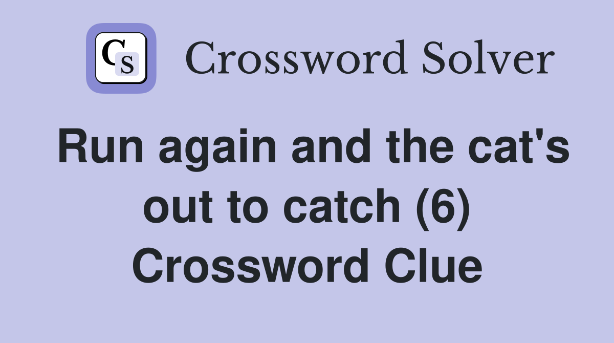 Run again and the cat's out to catch (6) Crossword Clue