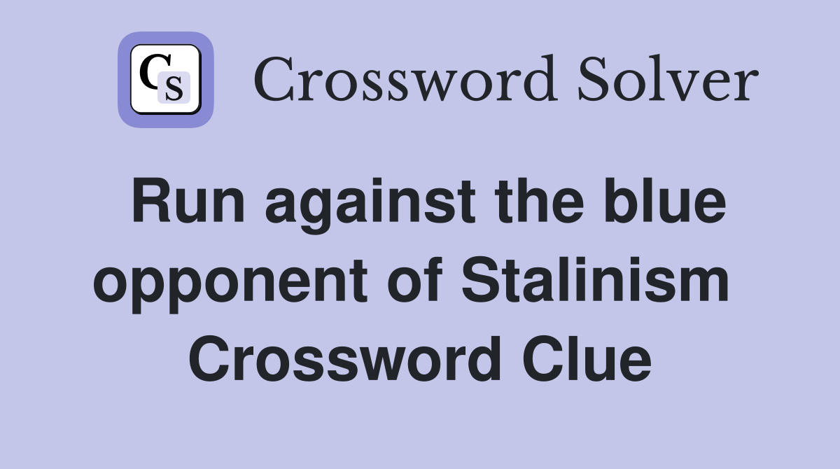 Run against the blue opponent of Stalinism  Crossword Clue