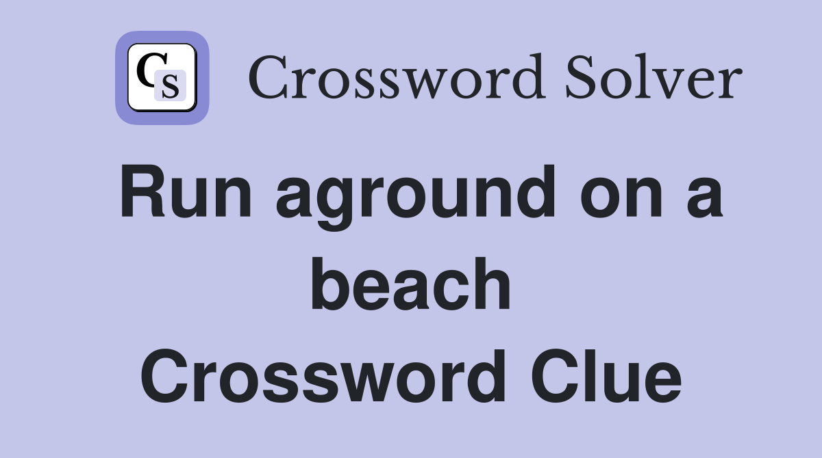 Run aground on a beach Crossword Clue