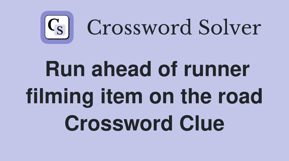Run ahead of runner filming item on the road Crossword Clue
