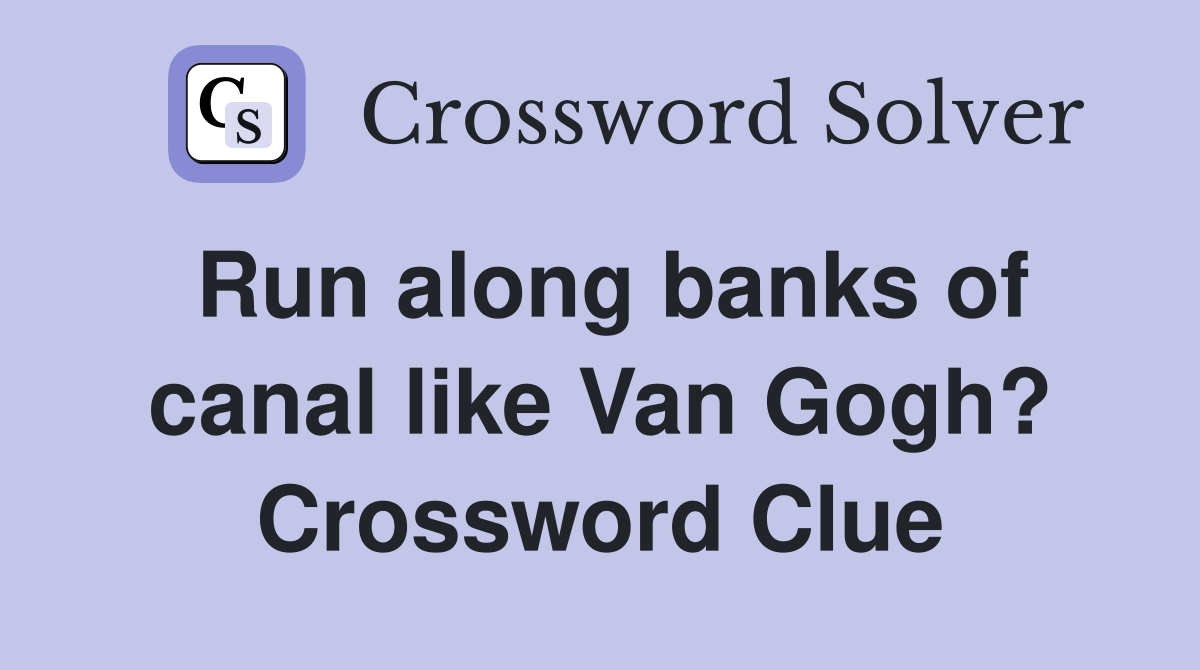 Run along banks of canal like Van Gogh? Crossword Clue
