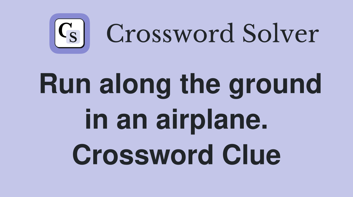 Run along the ground in an airplane. Crossword Clue