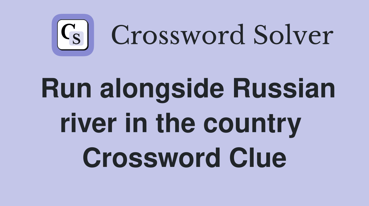 Run alongside Russian river in the country  Crossword Clue