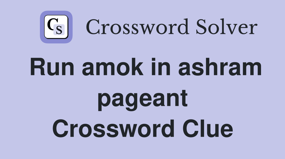 Run amok in ashram pageant Crossword Clue