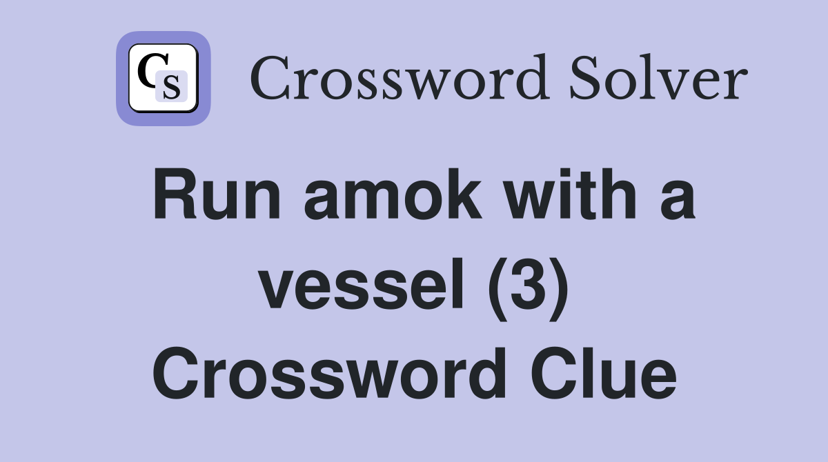 Run amok with a vessel (3) Crossword Clue