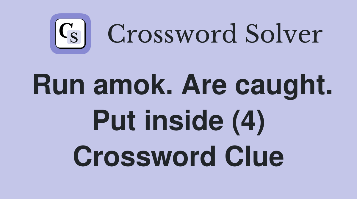 Run amok. Are caught. Put inside (4) Crossword Clue