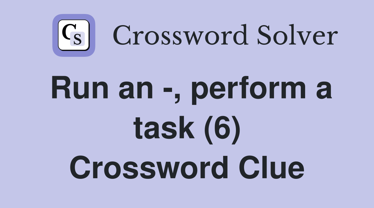 Run an -, perform a task (6) Crossword Clue