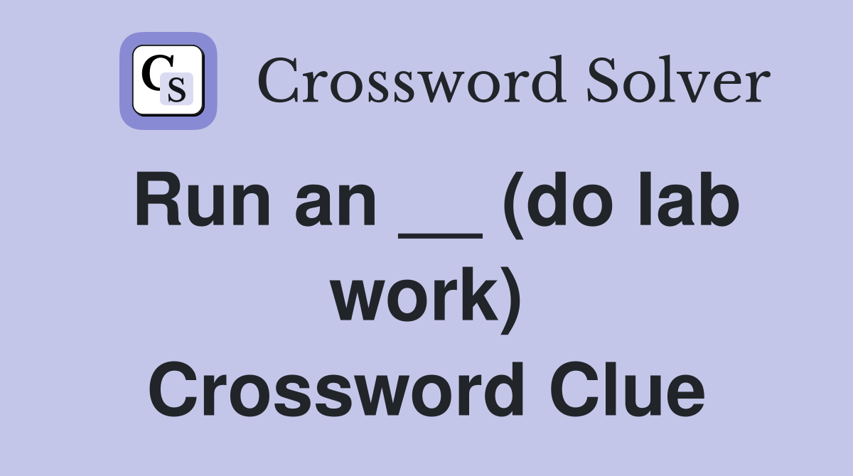 Run an __ (do lab work) Crossword Clue