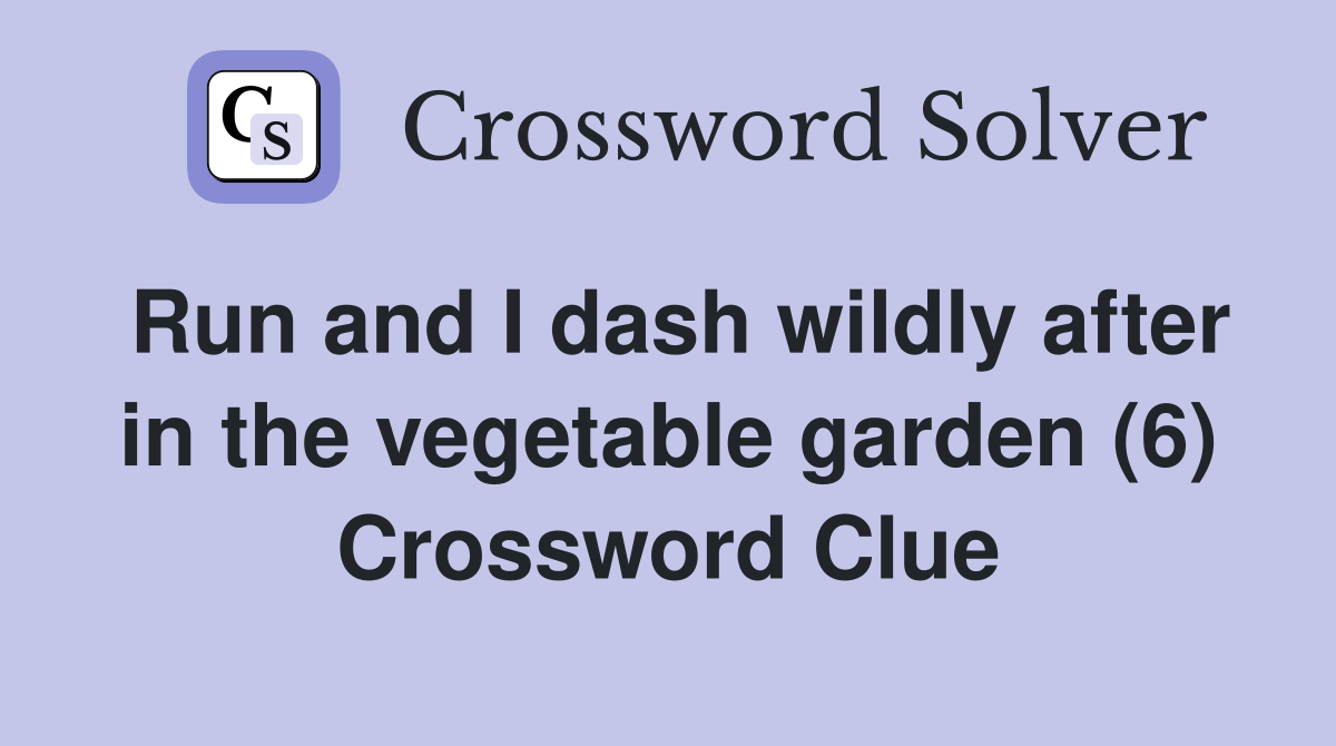 Run and I dash wildly after in the vegetable garden (6) Crossword Clue