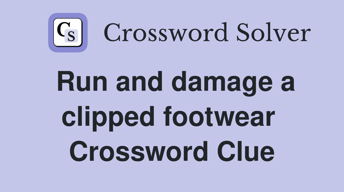 Run and damage a clipped footwear  Crossword Clue