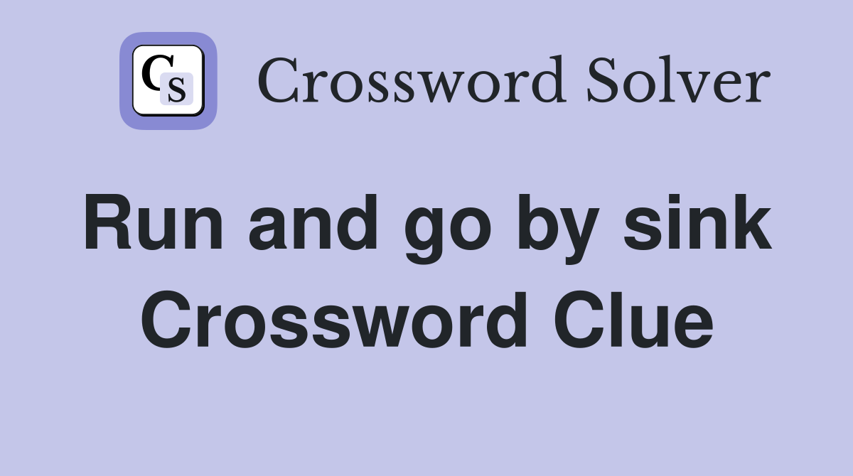Run and go by sink  Crossword Clue