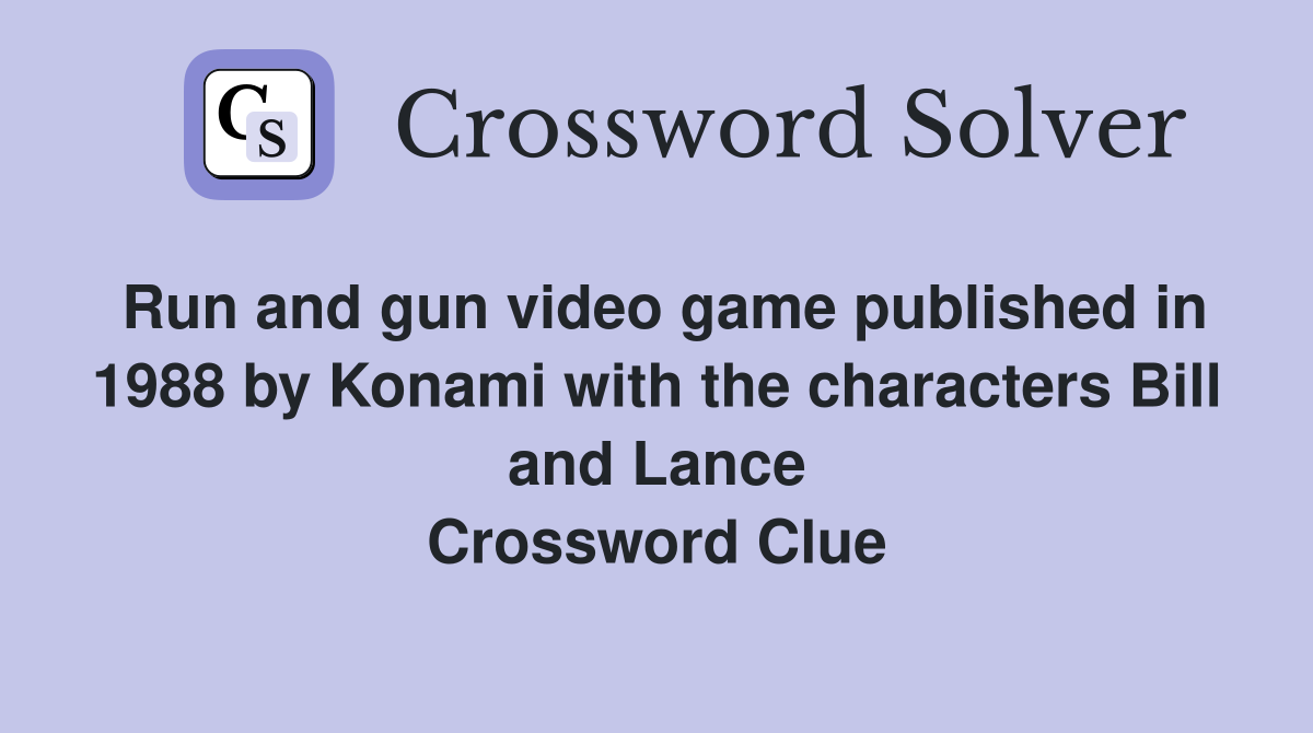 Run and gun video game published in 1988 by Konami with the characters Bill and Lance Crossword Clue