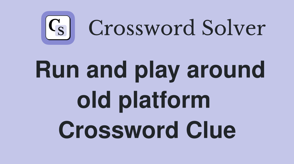 Run and play around old platform  Crossword Clue