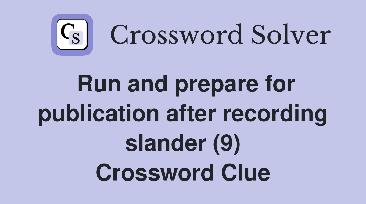 Run and prepare for publication after recording slander (9) Crossword Clue