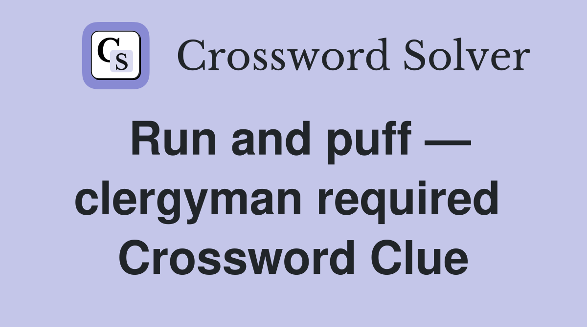 Run and puff — clergyman required  Crossword Clue
