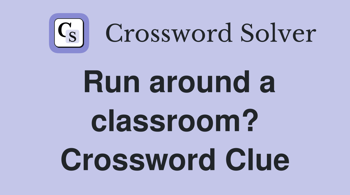 Run around a classroom? Crossword Clue