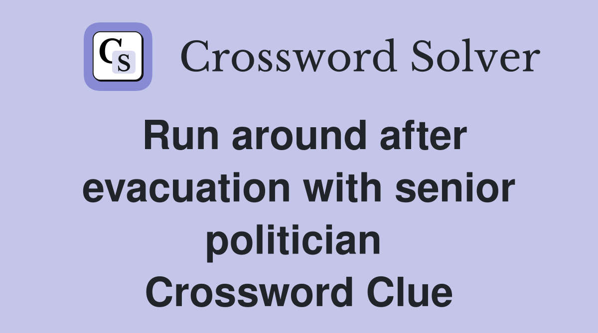 Run around after evacuation with senior politician  Crossword Clue