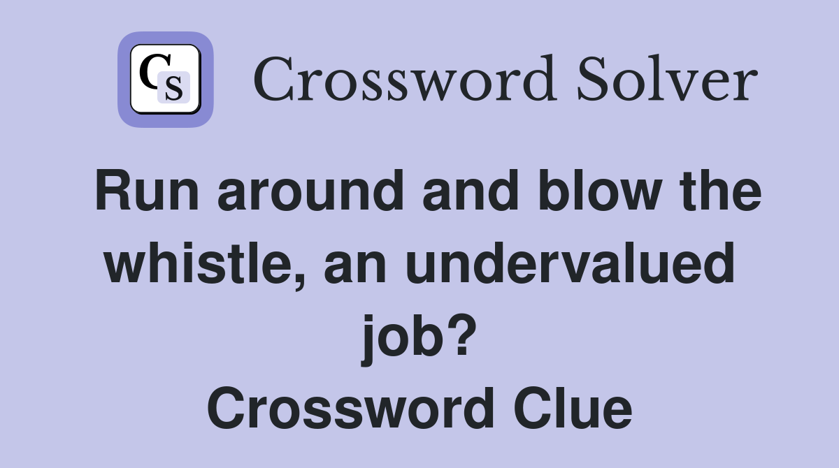 Run around and blow the whistle, an undervalued job? Crossword Clue
