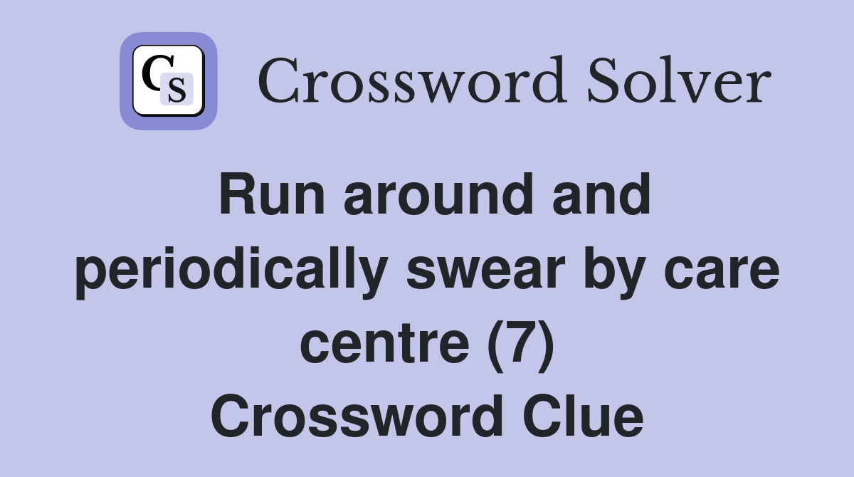 Run around and periodically swear by care centre (7) Crossword Clue