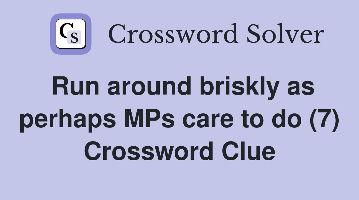 Run around briskly as perhaps MPs care to do (7) Crossword Clue