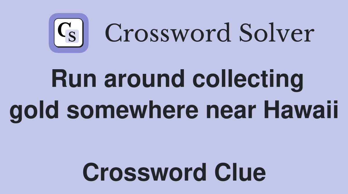 Run around collecting gold somewhere near Hawaii  Crossword Clue