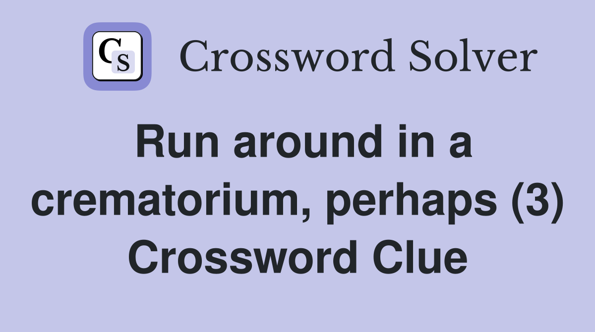 Run around in a crematorium, perhaps (3) Crossword Clue