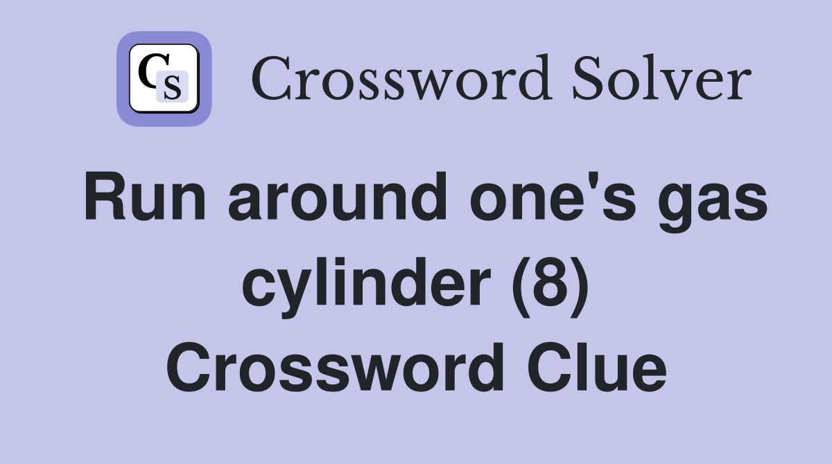 Run around one's gas cylinder (8) Crossword Clue