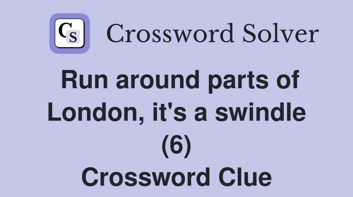 Run around parts of London, it's a swindle (6) Crossword Clue
