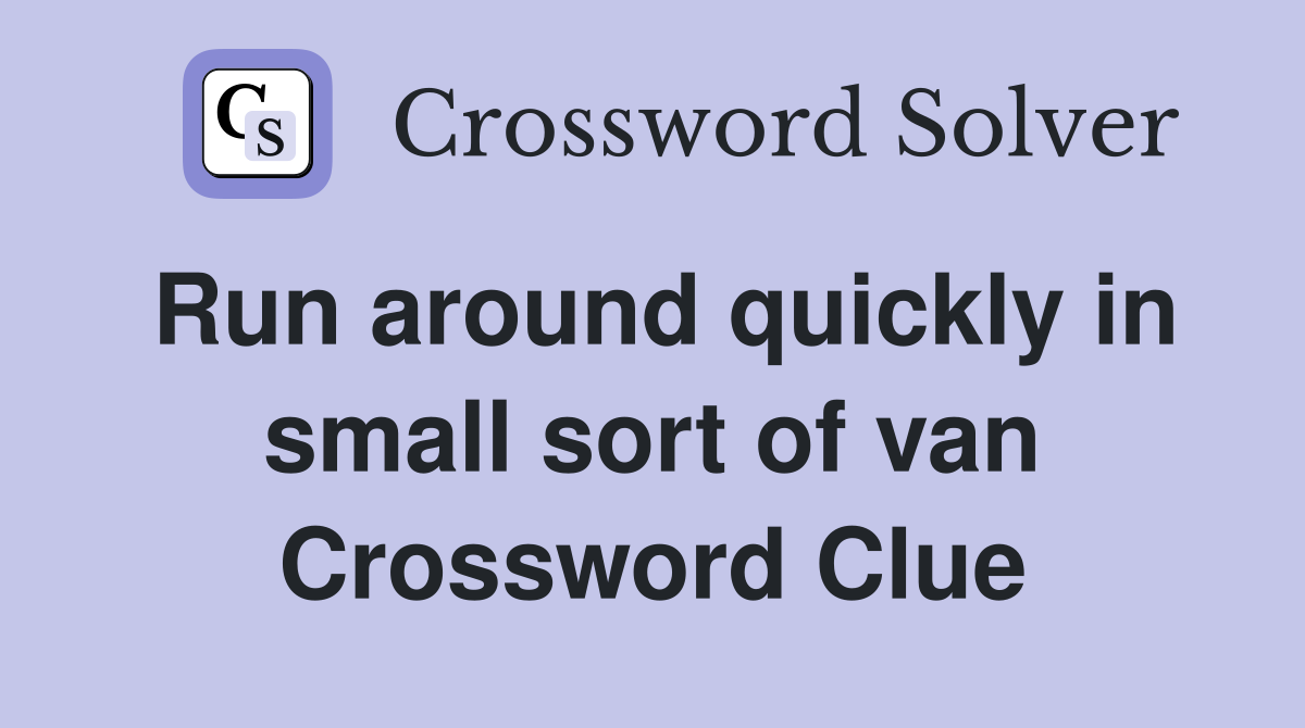 Run around quickly in small sort of van Crossword Clue