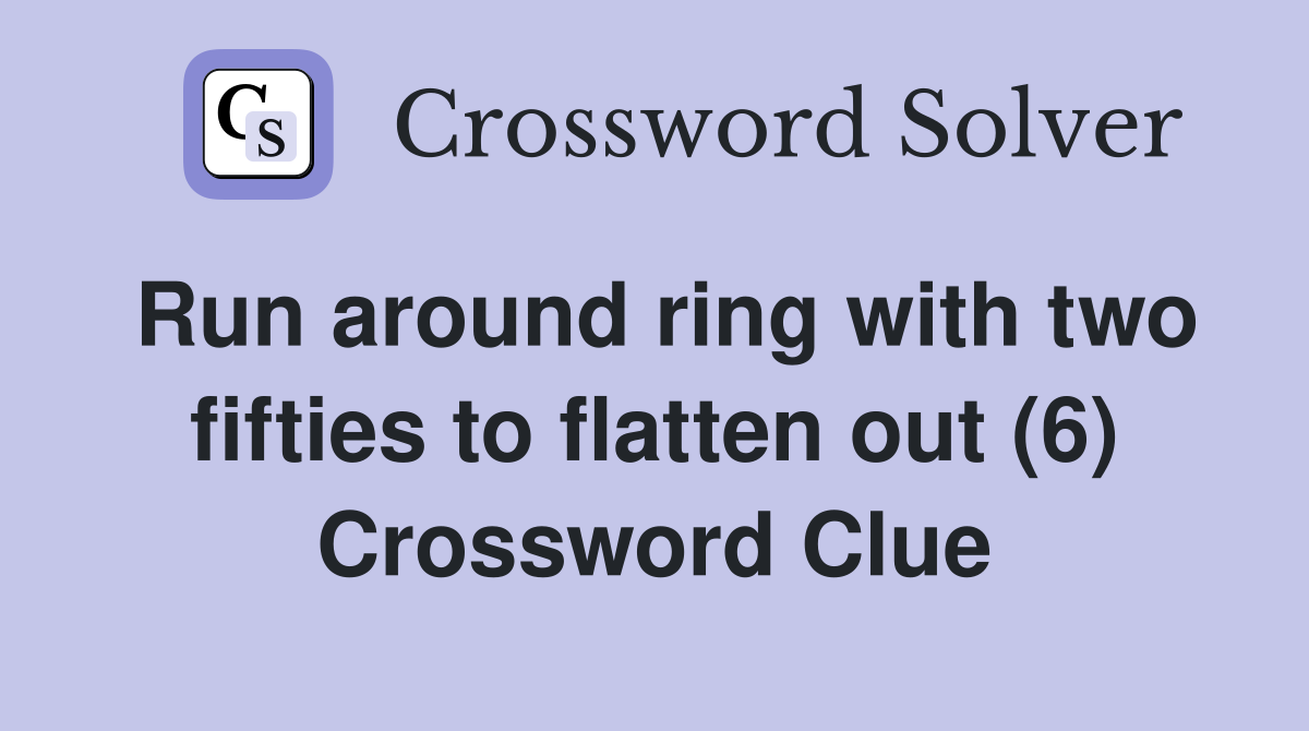 Run around ring with two fifties to flatten out (6) Crossword Clue