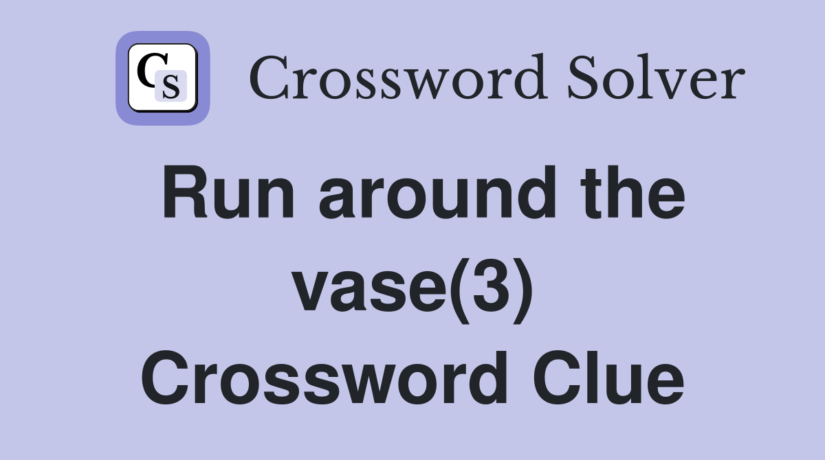 Run around the vase(3) Crossword Clue