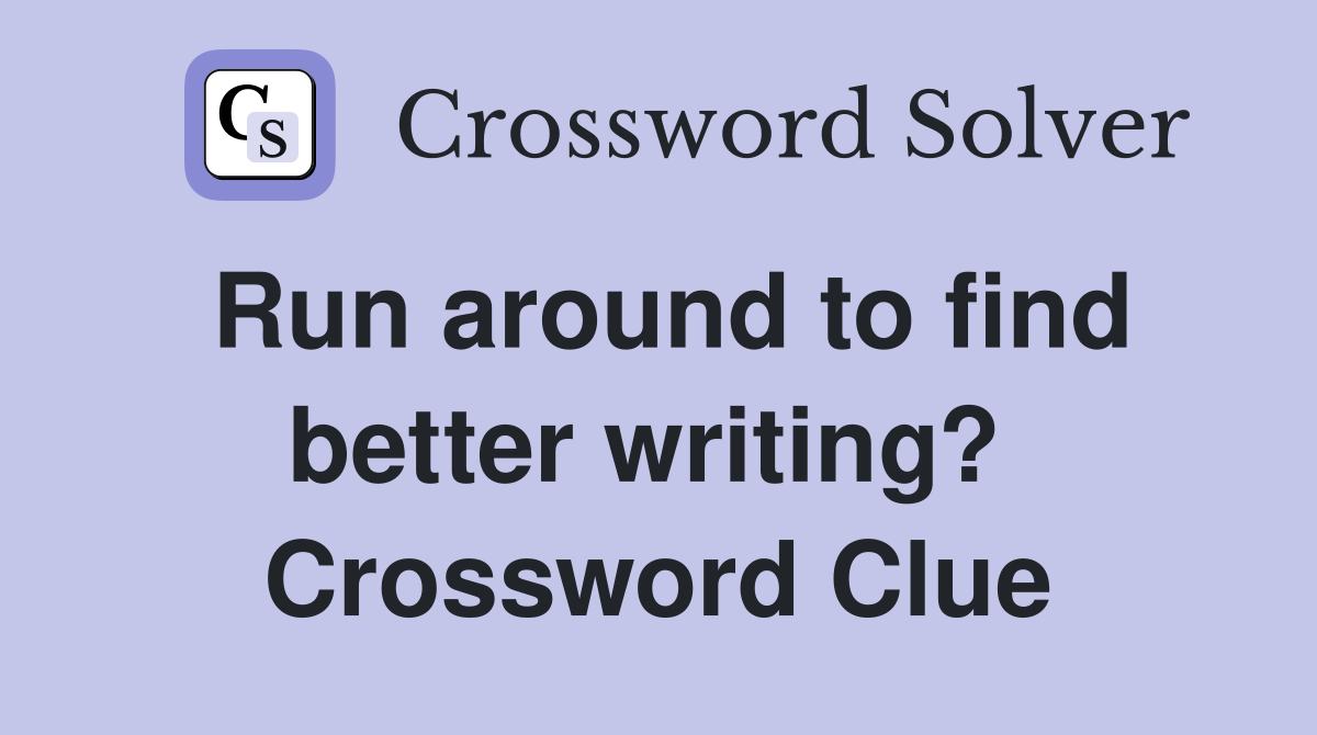 Run around to find better writing?  Crossword Clue