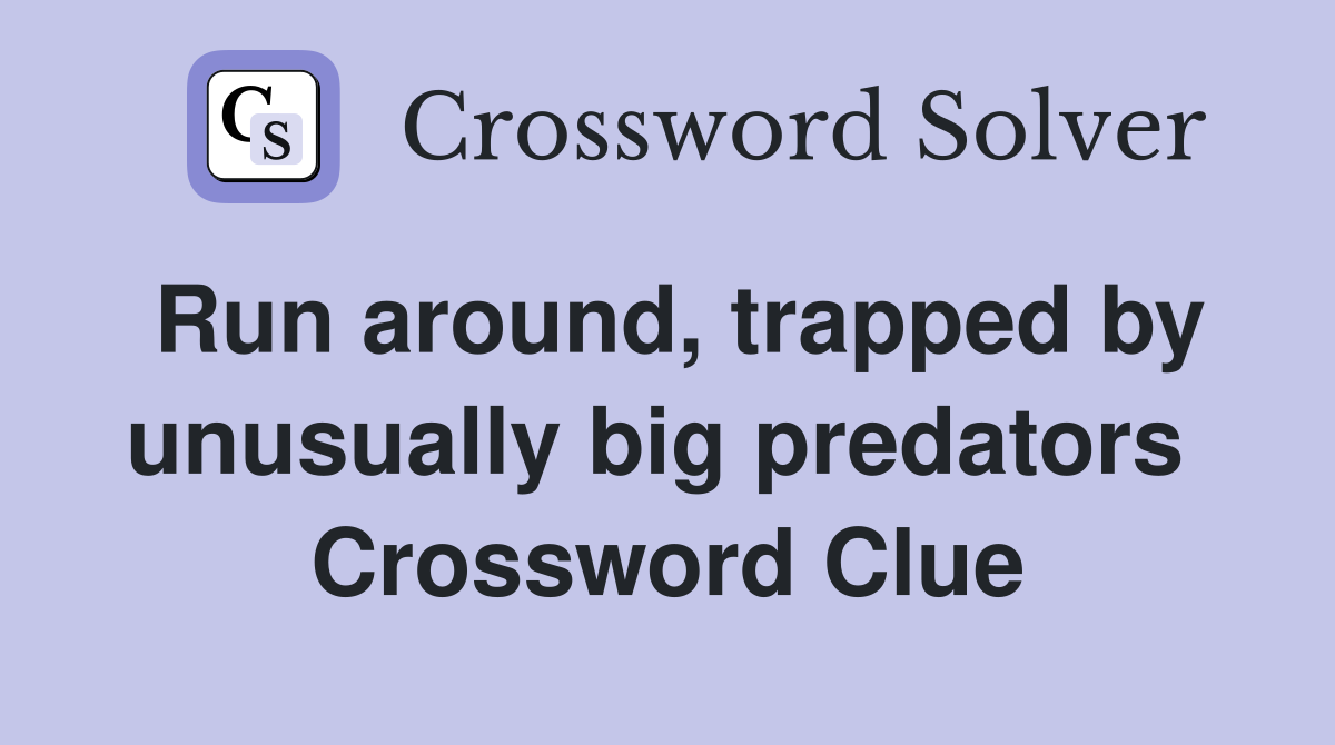 Run around, trapped by unusually big predators  Crossword Clue